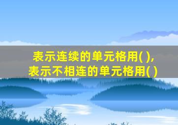 表示连续的单元格用( ),表示不相连的单元格用( )